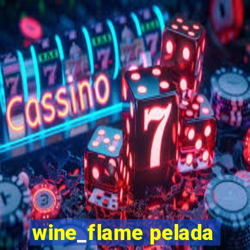 wine_flame pelada